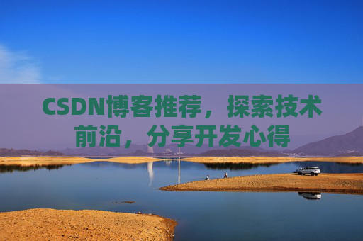 CSDN博客推荐,探索技术前沿,分享开发心得